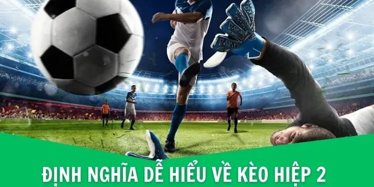 Bí Quyết Soi Kèo Hiệp 2 Luôn Thắng Dành Cho Người Đam Mê Bóng Đá