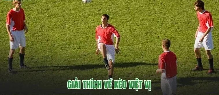Cách Phân Tích Kèo Việt Vị Trong Bóng Đá Giúp Bạn Luôn Thắng Lớn