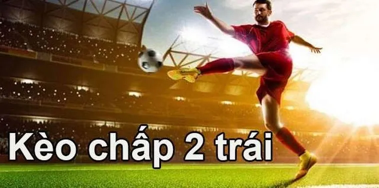 Hướng Dẫn Soi Kèo Chấp 2 Trái Trong Bóng Đá Để Luôn Đạt Thắng Lợi