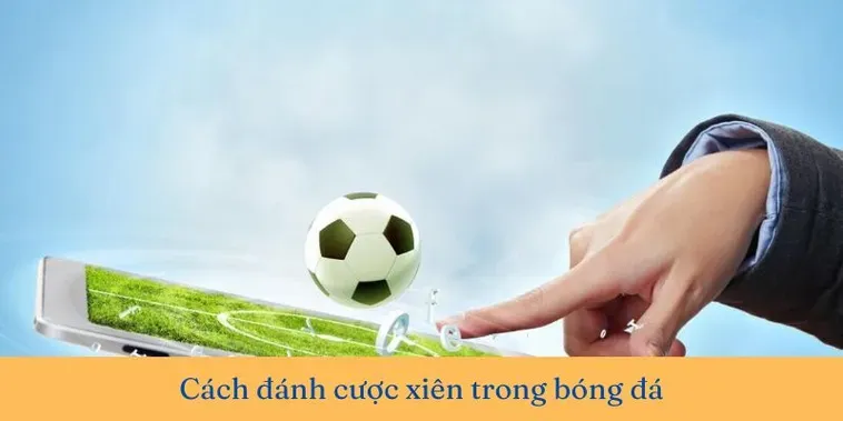 Bí Quyết Kết Hợp Kèo Xiên Trong Bóng Đá Hiệu Quả Để Thắng Lớn Mỗi Ngày